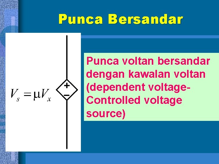 Punca Bersandar Punca voltan bersandar dengan kawalan voltan (dependent voltage. Controlled voltage source) 