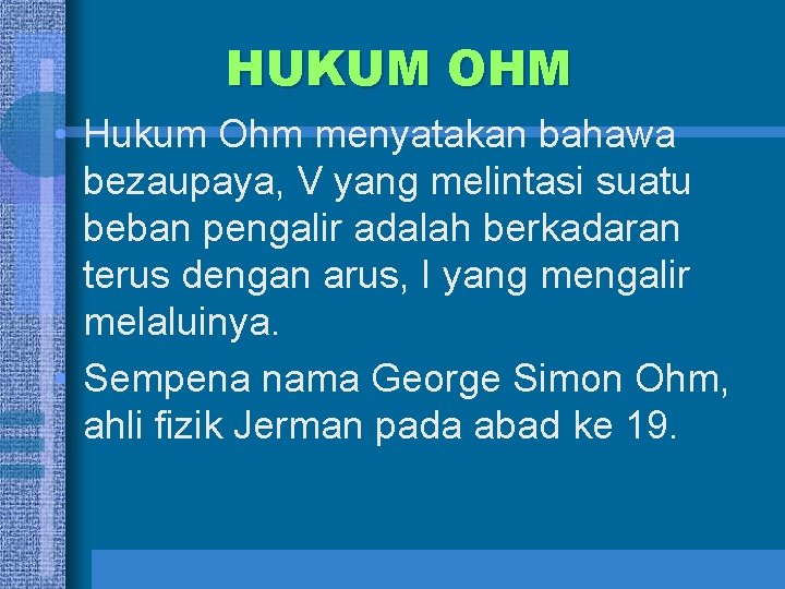 HUKUM OHM • Hukum Ohm menyatakan bahawa bezaupaya, V yang melintasi suatu beban pengalir