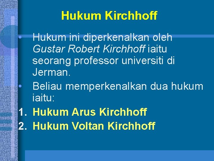 Hukum Kirchhoff • Hukum ini diperkenalkan oleh Gustar Robert Kirchhoff iaitu seorang professor universiti