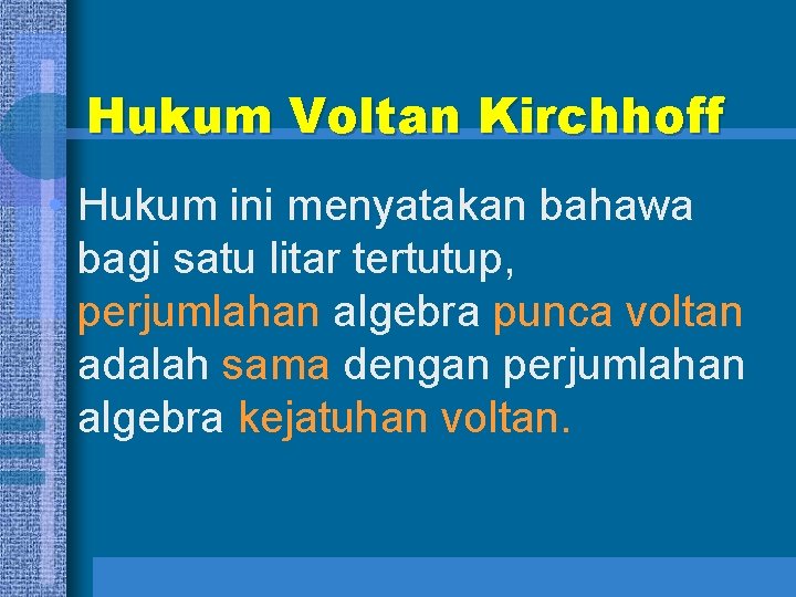 Hukum Voltan Kirchhoff • Hukum ini menyatakan bahawa bagi satu litar tertutup, perjumlahan algebra