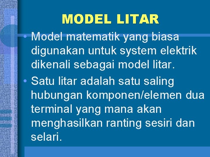 MODEL LITAR • Model matematik yang biasa digunakan untuk system elektrik dikenali sebagai model