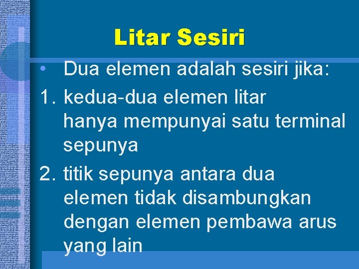 Litar Sesiri • Dua elemen adalah sesiri jika: 1. kedua-dua elemen litar hanya mempunyai