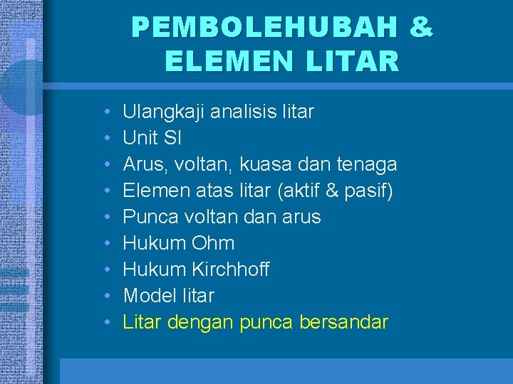 PEMBOLEHUBAH & ELEMEN LITAR • • • Ulangkaji analisis litar Unit SI Arus, voltan,