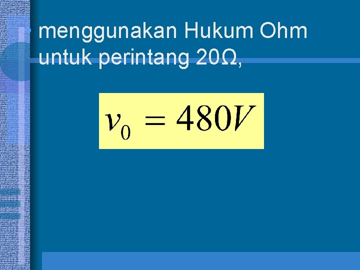 • menggunakan Hukum Ohm untuk perintang 20Ω, 