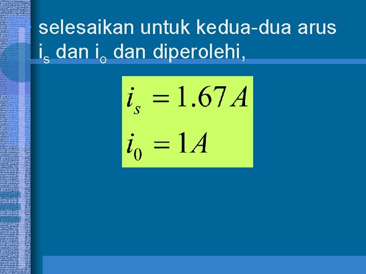  • selesaikan untuk kedua-dua arus is dan io dan diperolehi, 