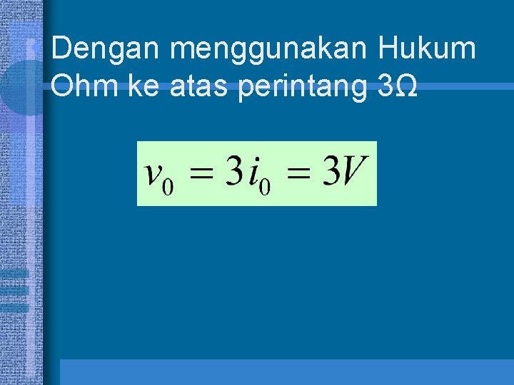  • Dengan menggunakan Hukum Ohm ke atas perintang 3Ω 