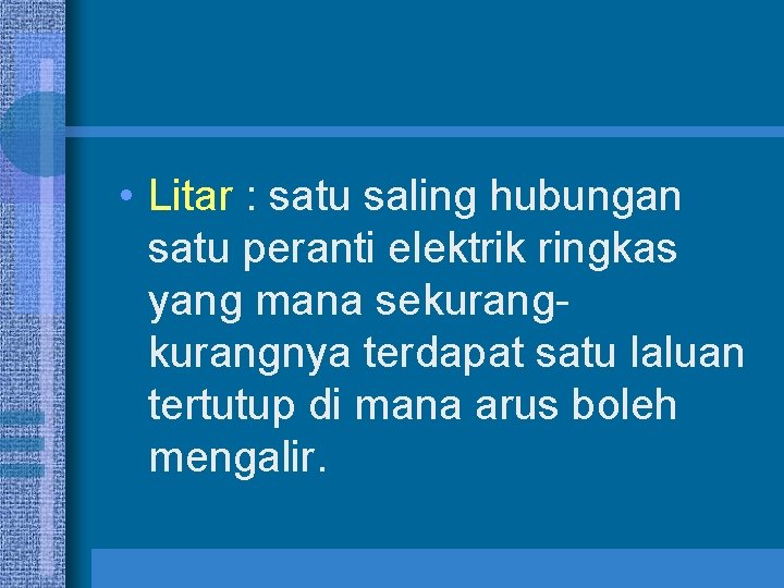  • Litar : satu saling hubungan satu peranti elektrik ringkas yang mana sekurangnya