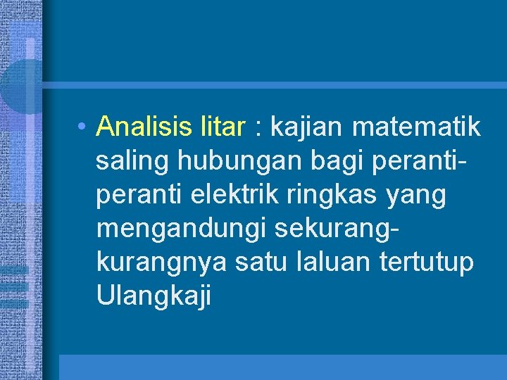  • Analisis litar : kajian matematik saling hubungan bagi peranti elektrik ringkas yang