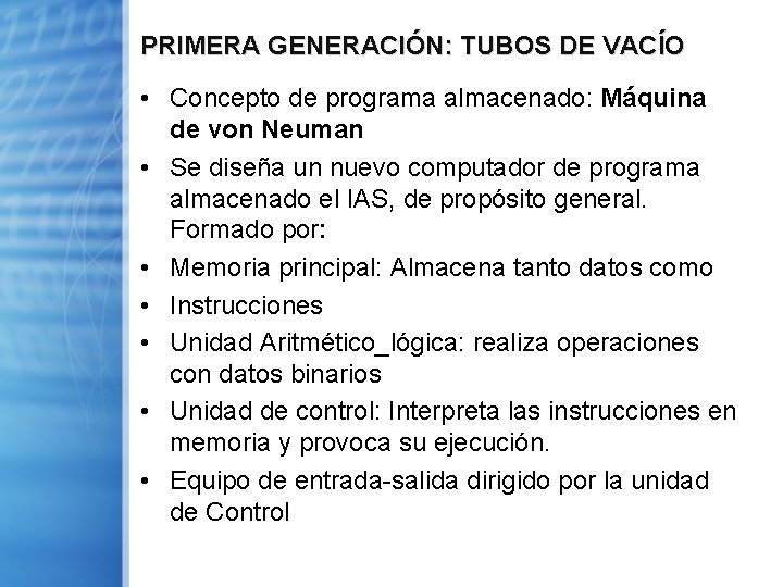 PRIMERA GENERACIÓN: TUBOS DE VACÍO • Concepto de programa almacenado: Máquina de von Neuman