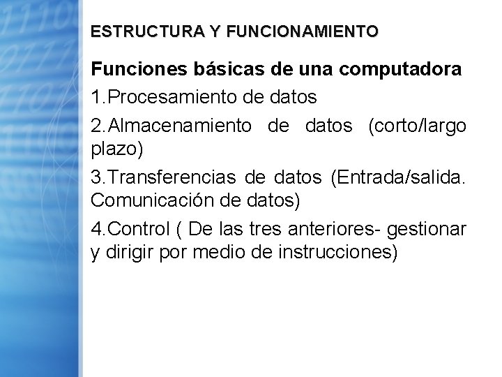 ESTRUCTURA Y FUNCIONAMIENTO Funciones básicas de una computadora 1. Procesamiento de datos 2. Almacenamiento