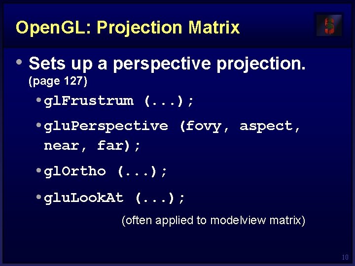 Open. GL: Projection Matrix • Sets up a perspective projection. (page 127) • gl.