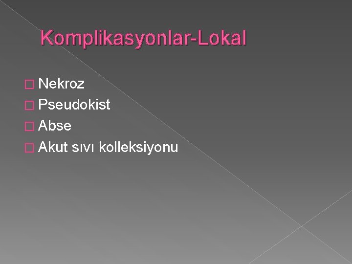 Komplikasyonlar-Lokal � Nekroz � Pseudokist � Abse � Akut sıvı kolleksiyonu 