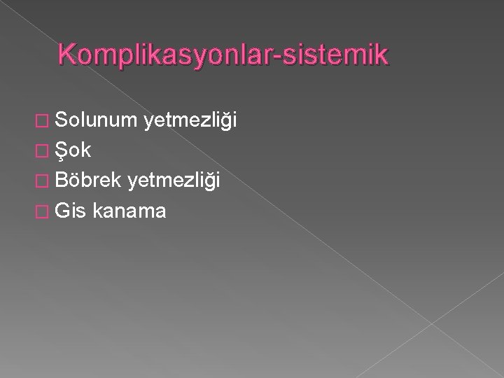 Komplikasyonlar-sistemik � Solunum yetmezliği � Şok � Böbrek yetmezliği � Gis kanama 