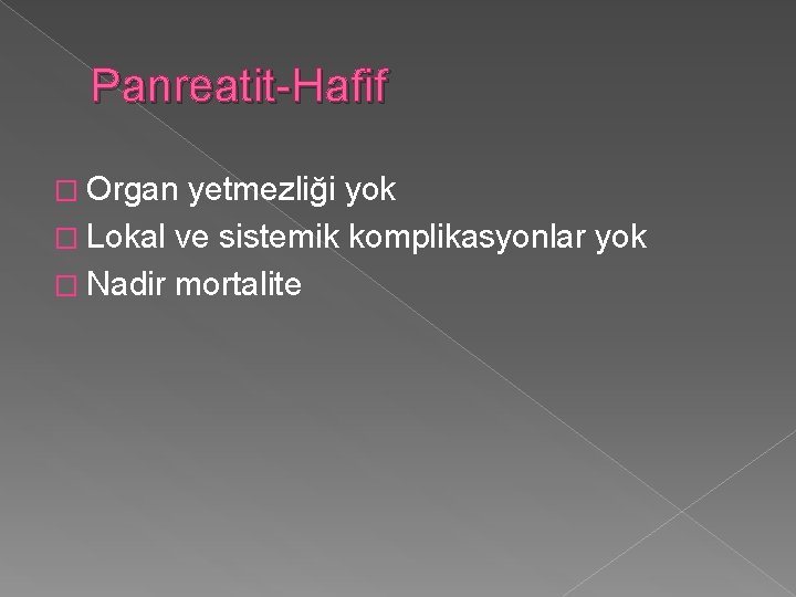 Panreatit-Hafif � Organ yetmezliği yok � Lokal ve sistemik komplikasyonlar yok � Nadir mortalite
