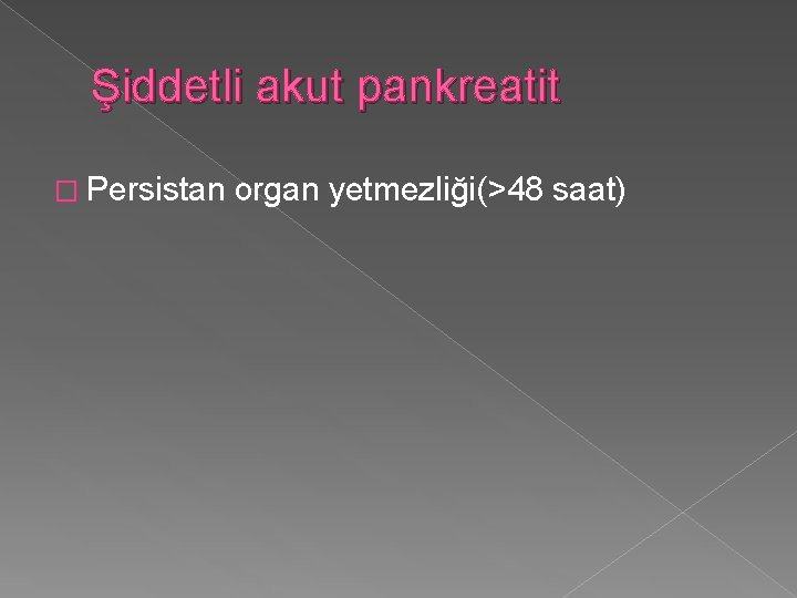 Şiddetli akut pankreatit � Persistan organ yetmezliği(>48 saat) 