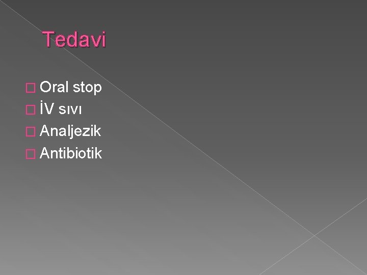 Tedavi � Oral stop � İV sıvı � Analjezik � Antibiotik 