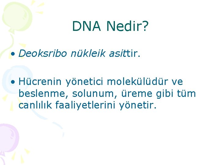 DNA Nedir? • Deoksribo nükleik asittir. • Hücrenin yönetici molekülüdür ve beslenme, solunum, üreme