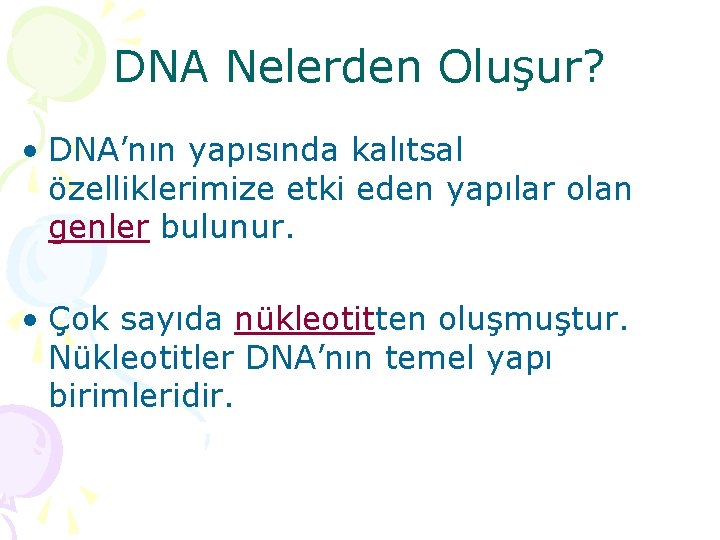 DNA Nelerden Oluşur? • DNA’nın yapısında kalıtsal özelliklerimize etki eden yapılar olan genler bulunur.