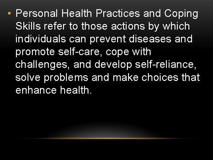  • Personal Health Practices and Coping Skills refer to those actions by which