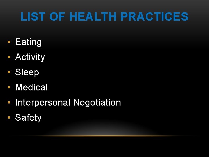 LIST OF HEALTH PRACTICES • Eating • Activity • Sleep • Medical • Interpersonal