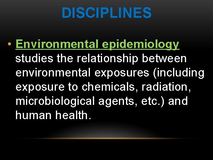 DISCIPLINES • Environmental epidemiology studies the relationship between environmental exposures (including exposure to chemicals,