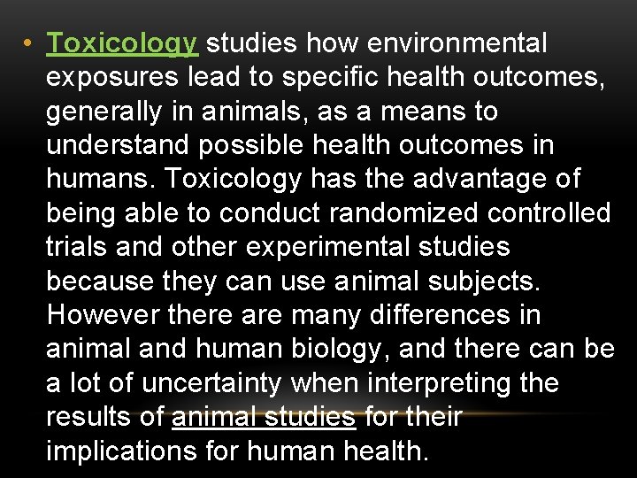  • Toxicology studies how environmental exposures lead to specific health outcomes, generally in