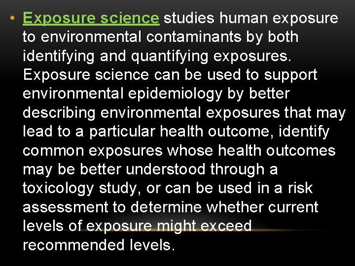  • Exposure science studies human exposure to environmental contaminants by both identifying and