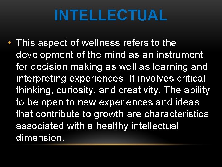 INTELLECTUAL • This aspect of wellness refers to the development of the mind as