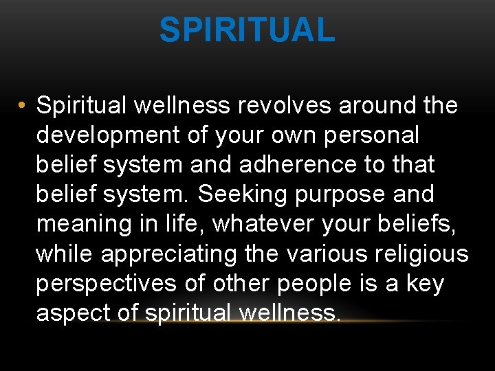 SPIRITUAL • Spiritual wellness revolves around the development of your own personal belief system