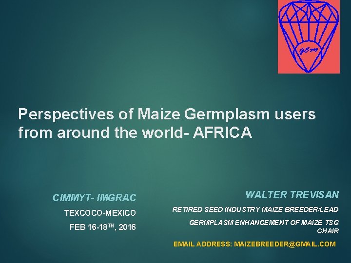 Perspectives of Maize Germplasm users from around the world- AFRICA CIMMYT- IMGRAC WALTER TREVISAN