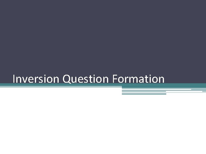 Inversion Question Formation 