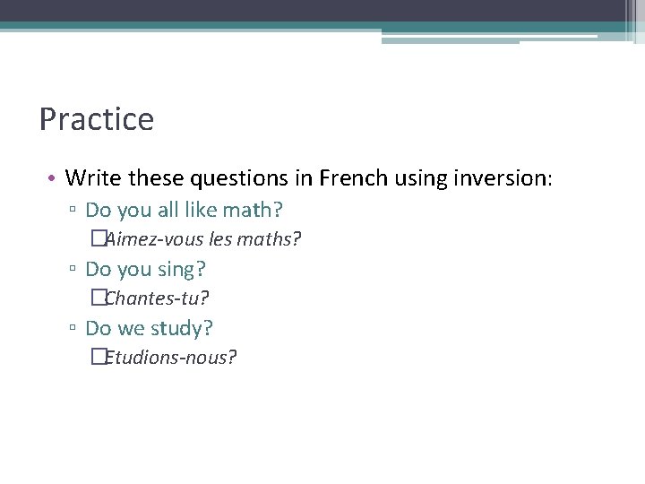 Practice • Write these questions in French using inversion: ▫ Do you all like