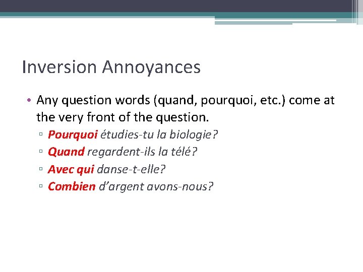 Inversion Annoyances • Any question words (quand, pourquoi, etc. ) come at the very