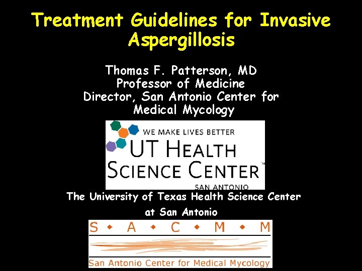 Treatment Guidelines for Invasive Aspergillosis Thomas F. Patterson, MD Professor of Medicine Director, San