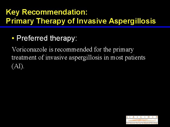 Key Recommendation: Primary Therapy of Invasive Aspergillosis • Preferred therapy: Voriconazole is recommended for