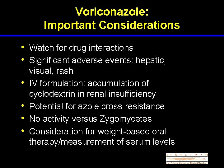 Voriconazole: Important Considerations • Watch for drug interactions • Significant adverse events: hepatic, •