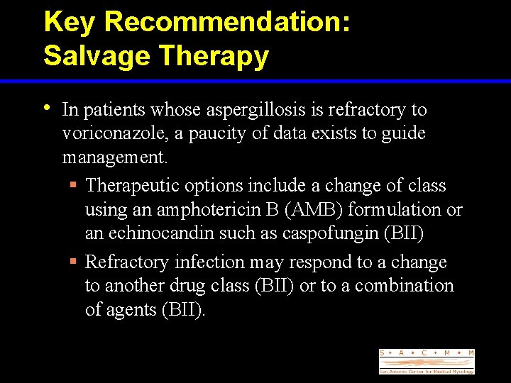 Key Recommendation: Salvage Therapy • In patients whose aspergillosis is refractory to voriconazole, a