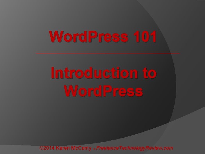 Word. Press 101 Introduction to Word. Press © 2014 Karen Mc. Camy Freelance. Technology.