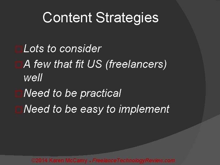 Content Strategies � Lots to consider � A few that fit US (freelancers) well
