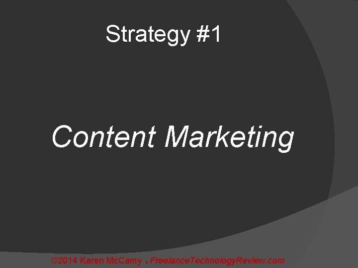 Strategy #1 Content Marketing © 2014 Karen Mc. Camy Freelance. Technology. Review. com 