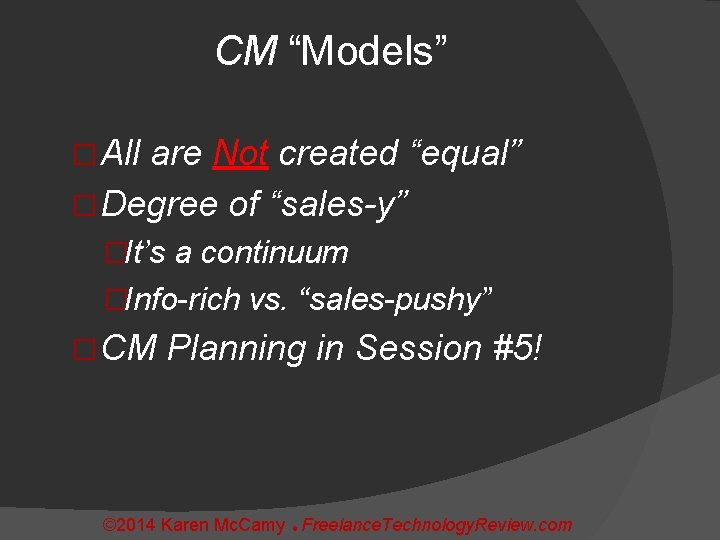 CM “Models” � All are Not created “equal” � Degree of “sales-y” �It’s a