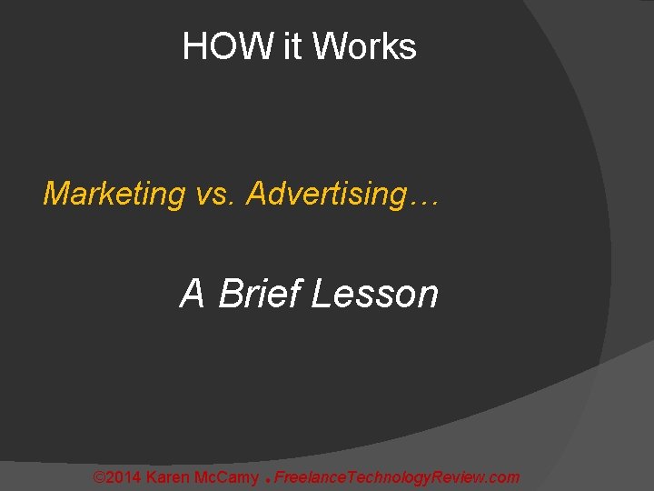 HOW it Works Marketing vs. Advertising… A Brief Lesson © 2014 Karen Mc. Camy