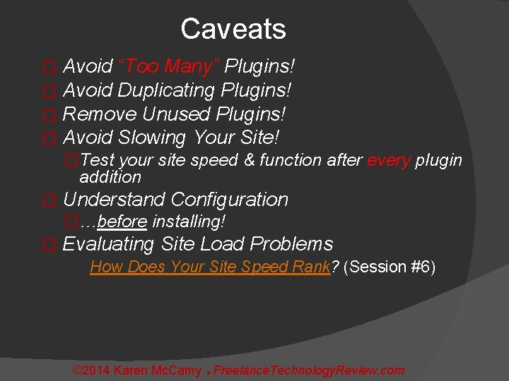 Caveats � � Avoid “Too Many” Plugins! Avoid Duplicating Plugins! Remove Unused Plugins! Avoid