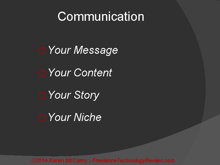 Communication � Your Message � Your Content � Your Story � Your Niche ©