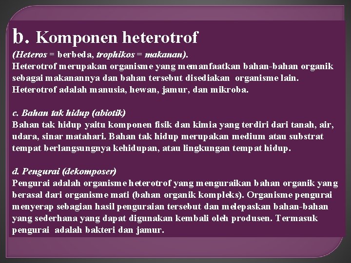 b. Komponen heterotrof (Heteros = berbeda, trophikos = makanan). Heterotrof merupakan organisme yang memanfaatkan