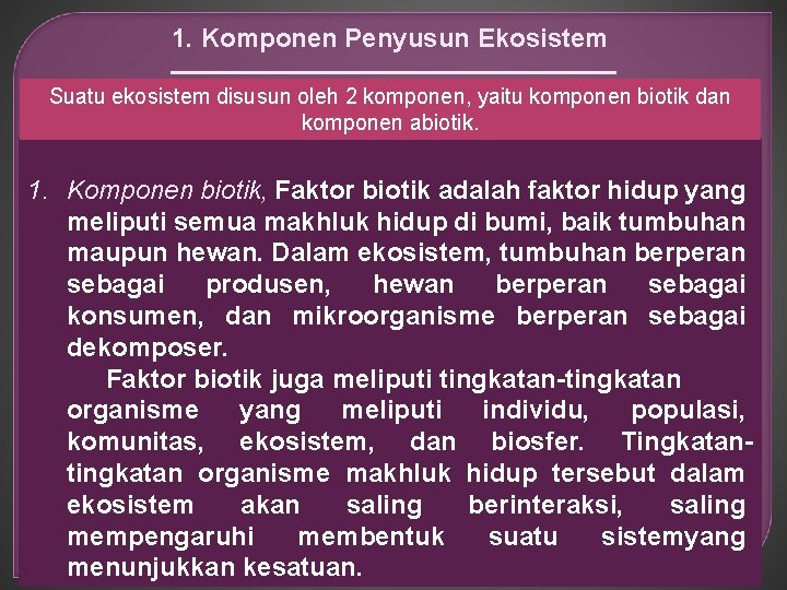 1. Komponen Penyusun Ekosistem Suatu ekosistem disusun oleh 2 komponen, yaitu komponen biotik dan