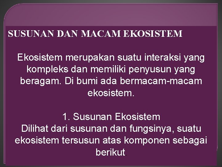 SUSUNAN DAN MACAM EKOSISTEM Ekosistem merupakan suatu interaksi yang kompleks dan memiliki penyusun yang