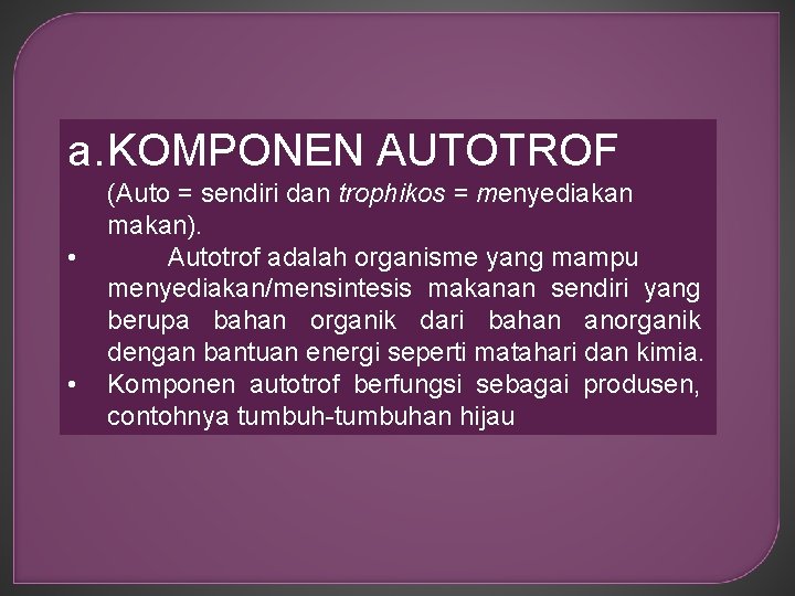a. KOMPONEN AUTOTROF • • (Auto = sendiri dan trophikos = menyediakan makan). Autotrof