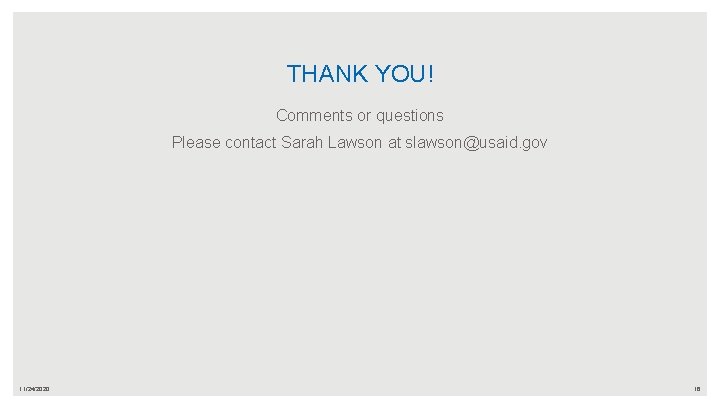 THANK YOU! Comments or questions Please contact Sarah Lawson at slawson@usaid. gov 11/24/2020 16
