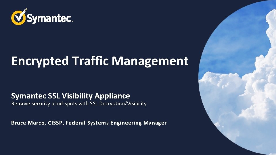 Encrypted Traffic Management Symantec SSL Visibility Appliance Remove security blind-spots with SSL Decryption/Visibility Bruce